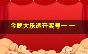 今晚大乐透开奖号一 一